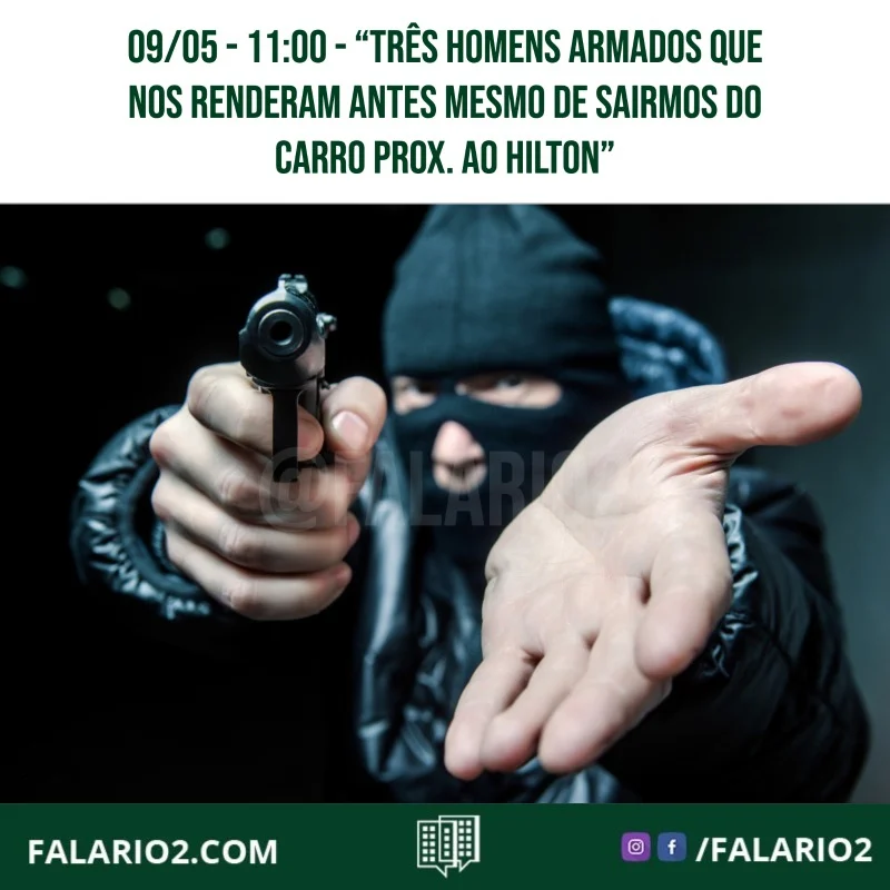 09/06 - 11:00 - "Ontem as 11hs da manhã…nas proximidades do Hilton fomos abordados enquanto estacionávamos o carro para