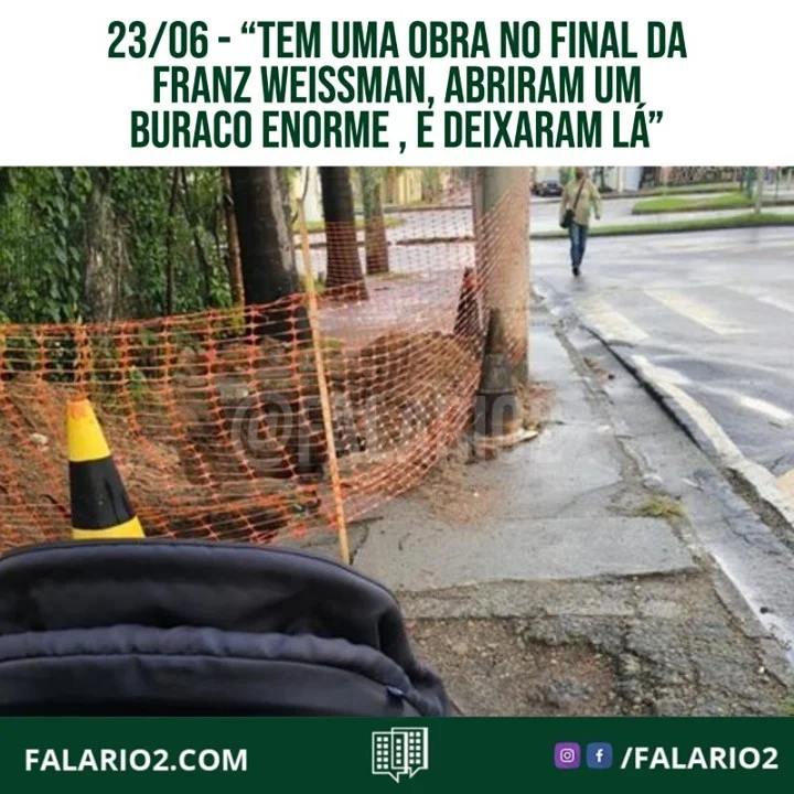"Tem uma obra no final da Franz Weissman, abriram um buraco enorme , e deixaram lá …
