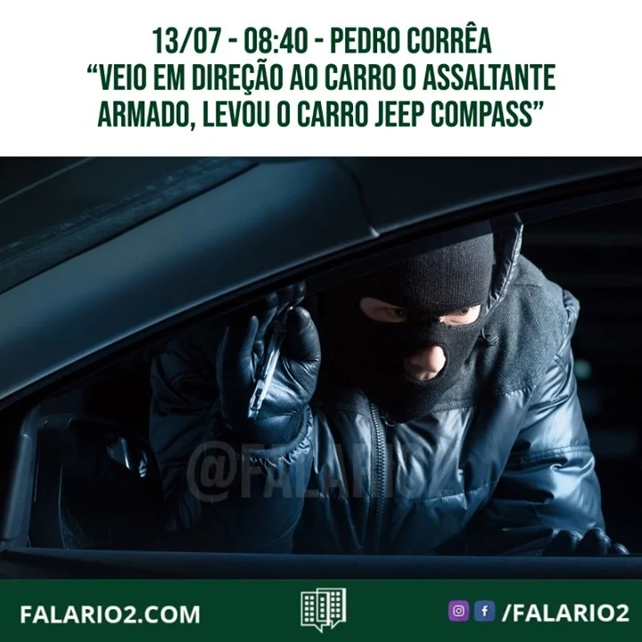 "Por volta das 08:40 estava na Pedro Corrêa no sinal fechado, veio em direção ao carro o assaltante armado, levou o carro