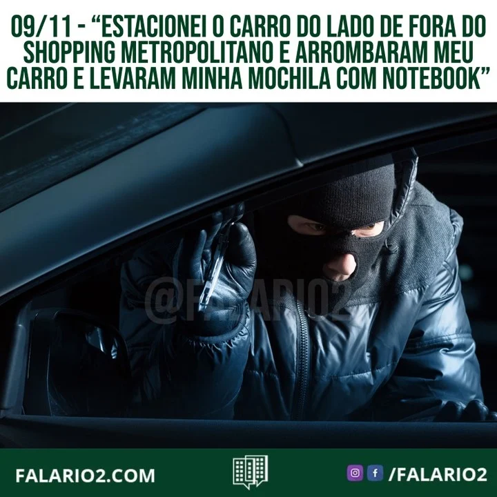 "Hoje (09/11)estacionei o carro do lado de fora do shopping Metropolitano e arrombaram meu carro e levaram minha mochila com