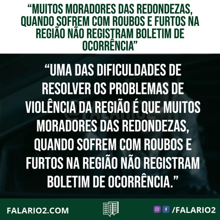 "Uma das dificuldades de resolver os problemas de violência da região é que muitos moradores das redondezas, quando sofrem