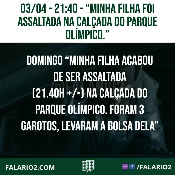 03/03 "Minha filha acabou de ser assaltada (21.40h +/-) na  calçada do Parque Olímpico.