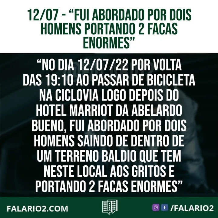 "No dia 12/07/22 por volta das 19:10 ao passar de bicicleta na ciclovia logo depois do hotel Marriot da Abelardo Bueno, fui