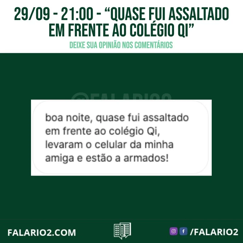 "boa noite, quase fui assaltado em frente ao colégio Qi, levaram o celular da minha amiga e estão a armados!