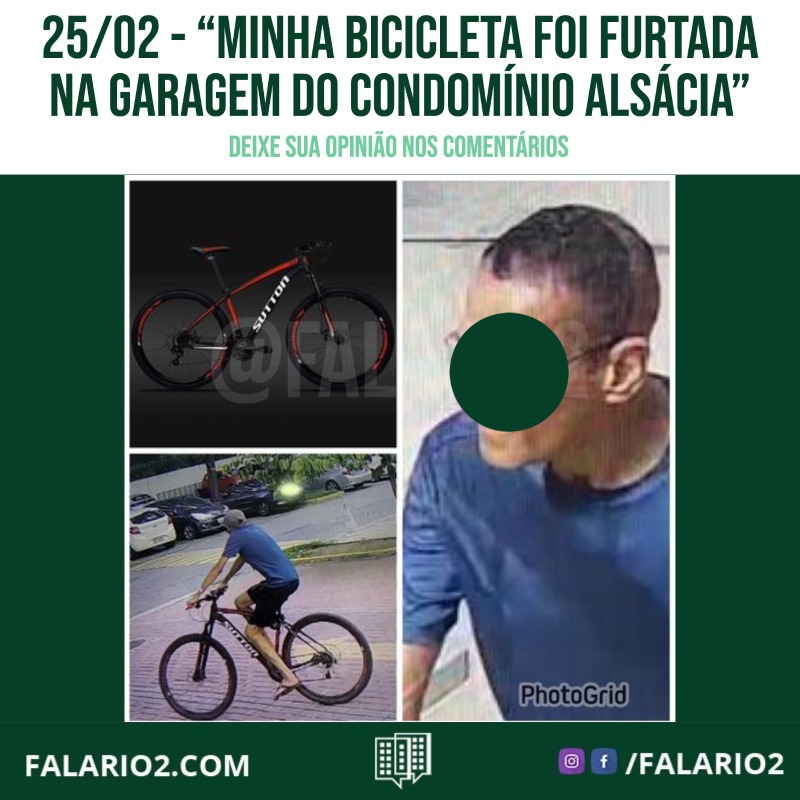 25/02 - “Minha bicicleta foi furtada na garagem do condomínio Alsácia”