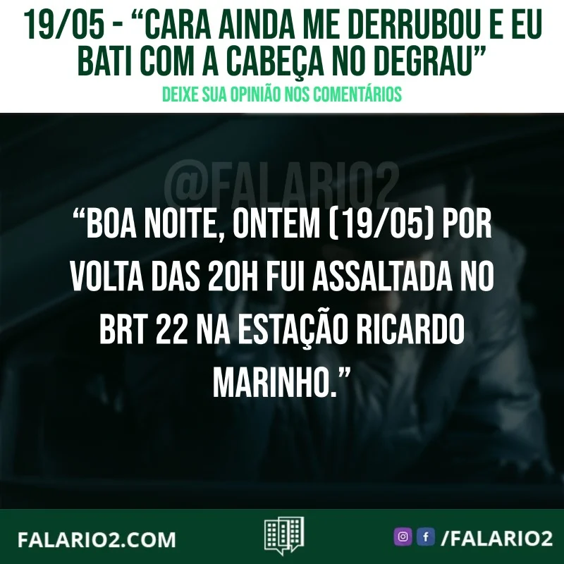 "Boa noite, ontem por volta das 20h fui assaltada no brt 22 na estação Ricardo Marinho.